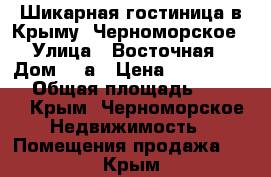 Шикарная гостиница в Крыму, Черноморское › Улица ­ Восточная › Дом ­ 1а › Цена ­ 85 000 000 › Общая площадь ­ 2 250 - Крым, Черноморское Недвижимость » Помещения продажа   . Крым